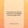 Ludwig Wittgenstein quote: “If people never did silly things nothing…”- at QuotesQuotesQuotes.com