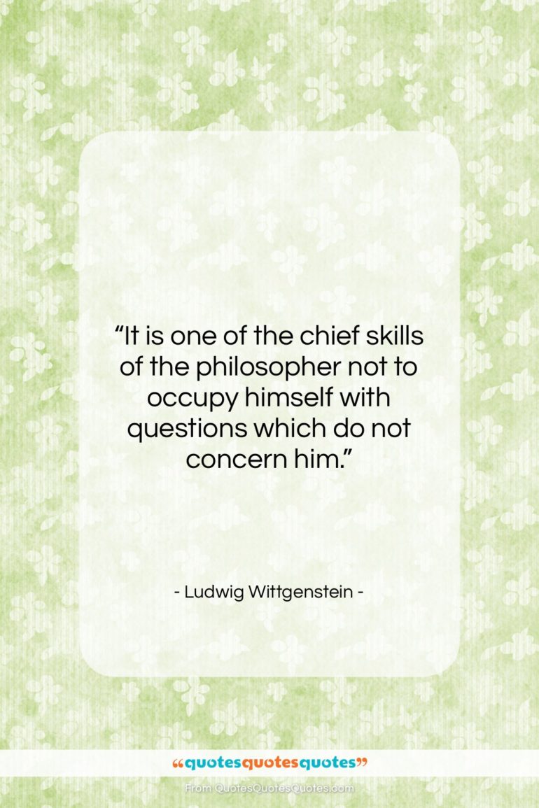 Ludwig Wittgenstein quote: “It is one of the chief skills…”- at QuotesQuotesQuotes.com