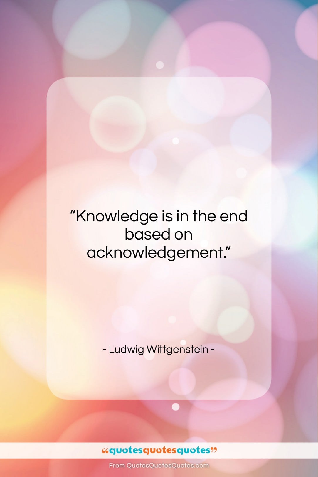 Ludwig Wittgenstein quote: “Knowledge is in the end based on…”- at QuotesQuotesQuotes.com