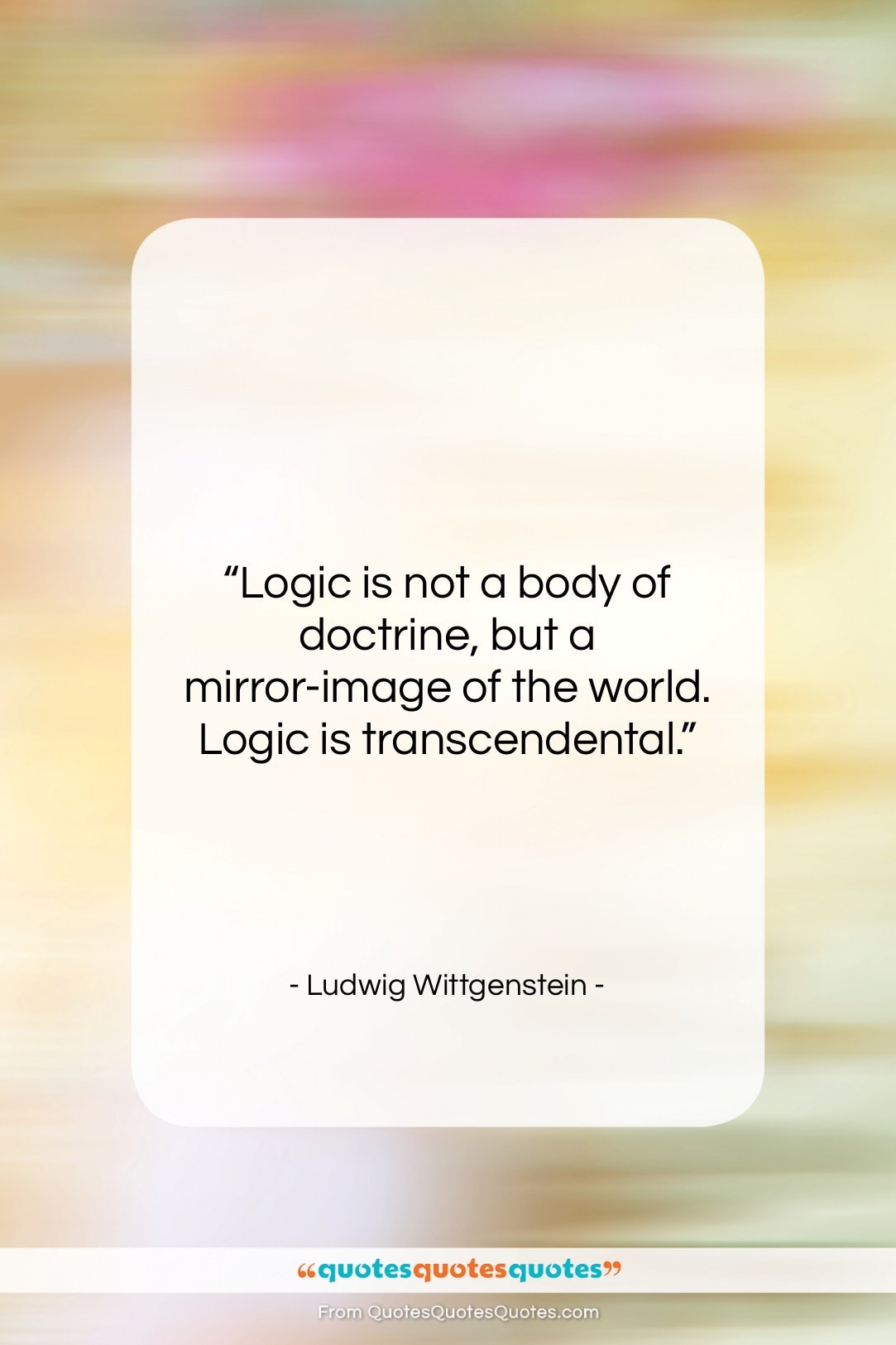 Ludwig Wittgenstein quote: “Logic is not a body of doctrine,…”- at QuotesQuotesQuotes.com
