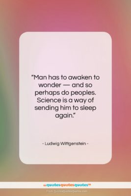 Ludwig Wittgenstein quote: “Man has to awaken to wonder —…”- at QuotesQuotesQuotes.com