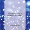 Ludwig Wittgenstein quote: “Philosophy is not a theory but an…”- at QuotesQuotesQuotes.com