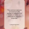 Ludwig Wittgenstein quote: “The common behavior of mankind is the…”- at QuotesQuotesQuotes.com