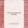 Ludwig Wittgenstein quote: “The face is the soul of the…”- at QuotesQuotesQuotes.com