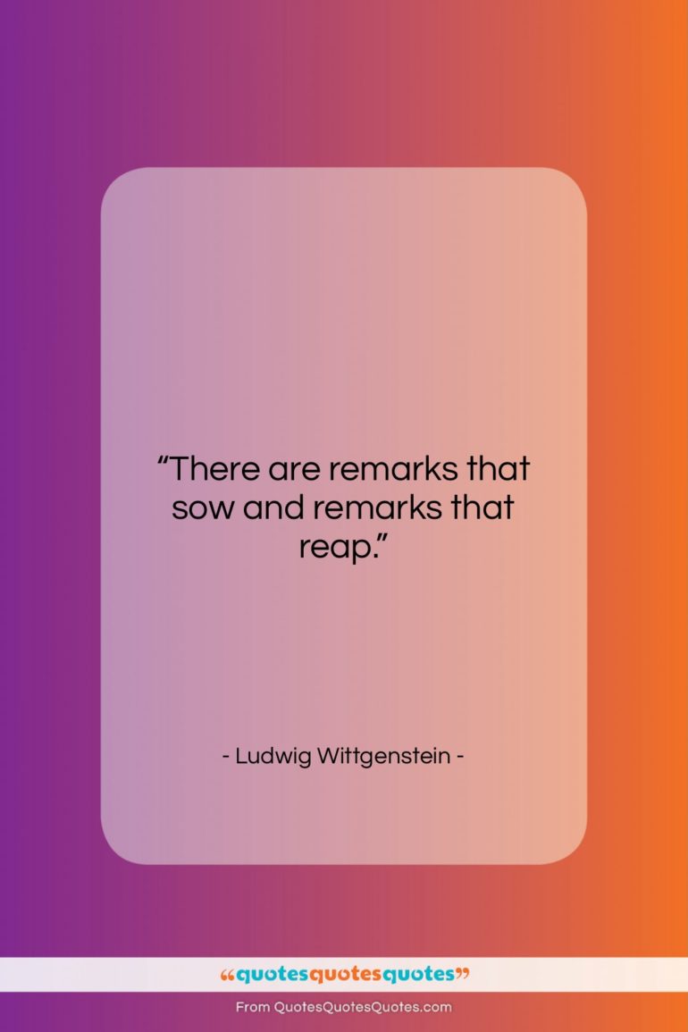 Ludwig Wittgenstein quote: “There are remarks that sow and remarks…”- at QuotesQuotesQuotes.com