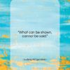 Ludwig Wittgenstein quote: “What can be shown, cannot be said….”- at QuotesQuotesQuotes.com