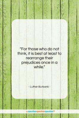 Luther Burbank quote: “For those who do not think, it…”- at QuotesQuotesQuotes.com