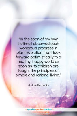 Luther Burbank quote: “In the span of my own lifetime…”- at QuotesQuotesQuotes.com