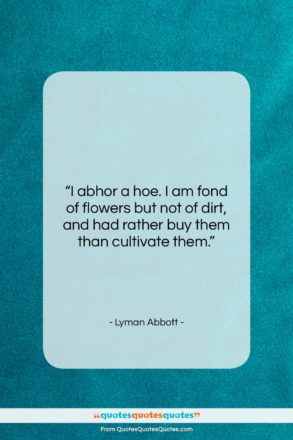 Lyman Abbott quote: “I abhor a hoe. I am fond…”- at QuotesQuotesQuotes.com