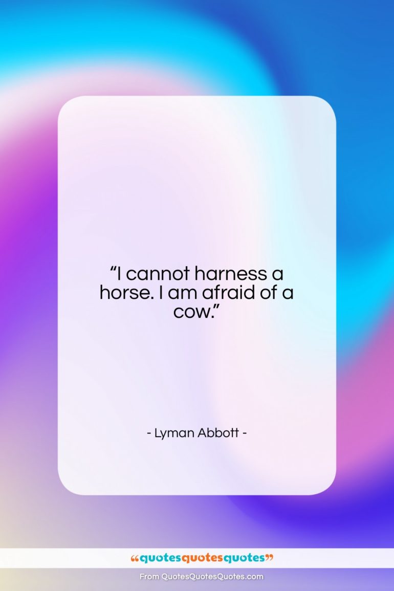 Lyman Abbott quote: “I cannot harness a horse. I am…”- at QuotesQuotesQuotes.com