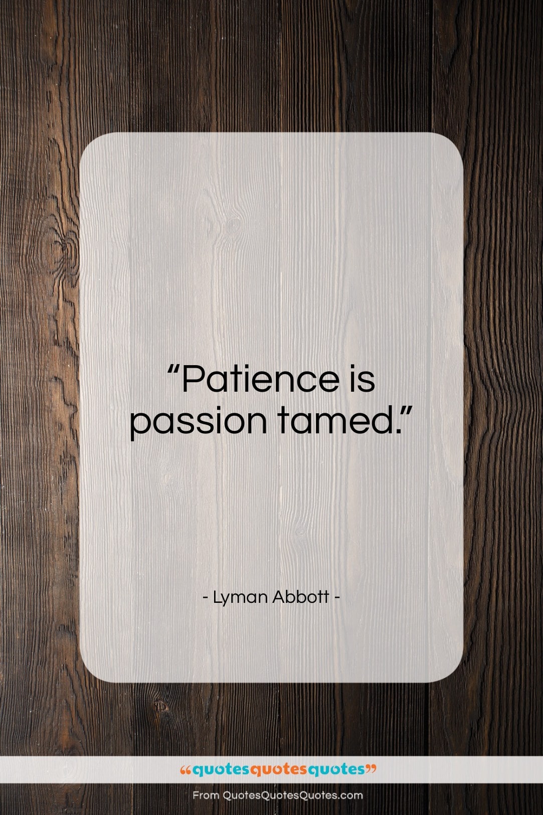 Lyman Abbott quote: “Patience is passion tamed…”- at QuotesQuotesQuotes.com