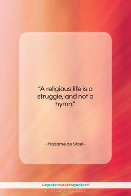 Madame de Stael quote: “A religious life is a struggle, and…”- at QuotesQuotesQuotes.com