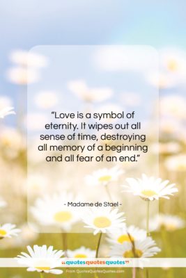 Madame de Stael quote: “Love is a symbol of eternity. It…”- at QuotesQuotesQuotes.com