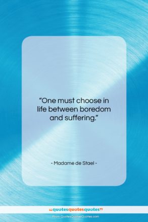 Madame de Stael quote: “One must choose in life between boredom…”- at QuotesQuotesQuotes.com