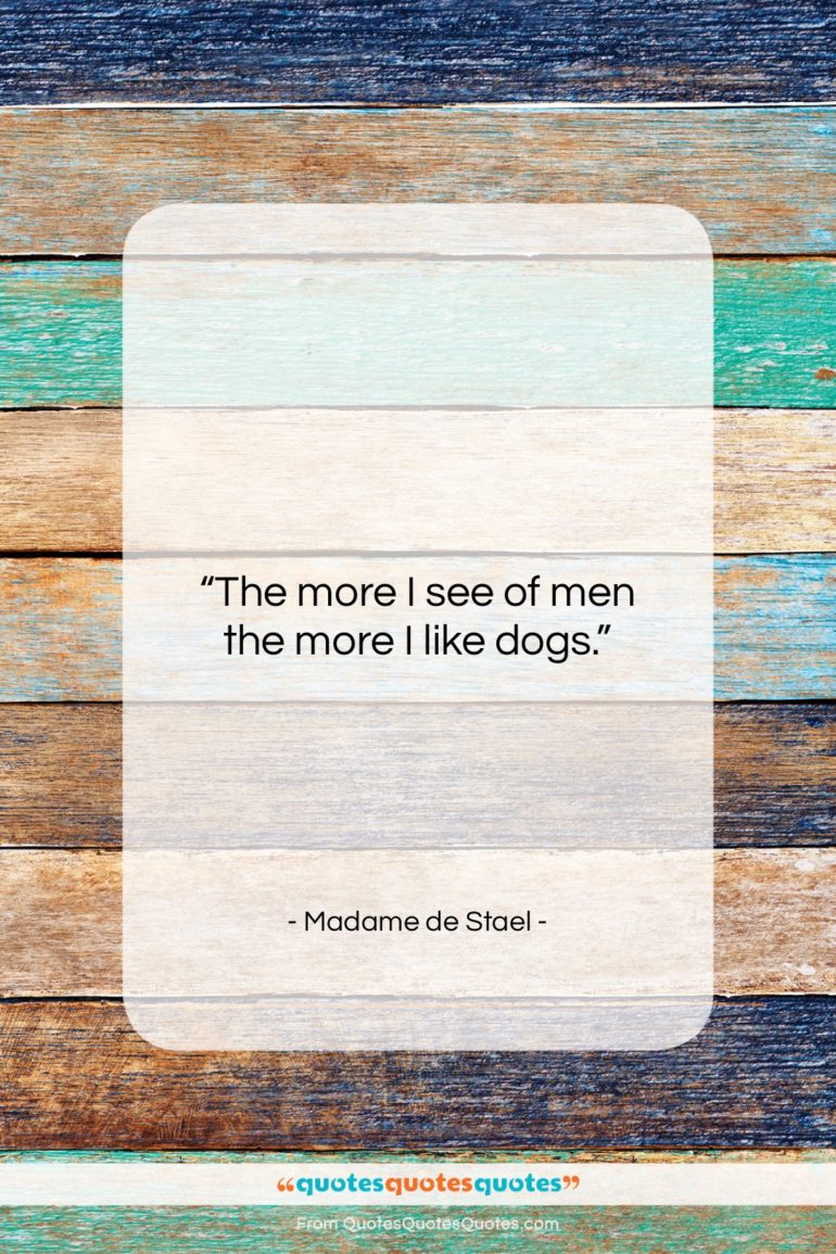 Madame de Stael quote: “The more I see of men the…”- at QuotesQuotesQuotes.com