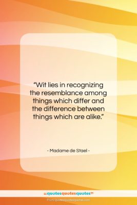 Madame de Stael quote: “Wit lies in recognizing the resemblance among…”- at QuotesQuotesQuotes.com