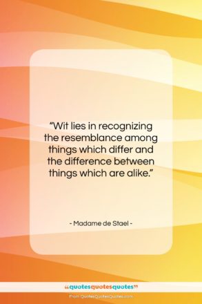 Madame de Stael quote: “Wit lies in recognizing the resemblance among…”- at QuotesQuotesQuotes.com