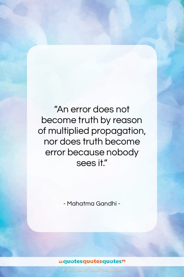 Mahatma Gandhi quote: “An error does not become truth by…”- at QuotesQuotesQuotes.com