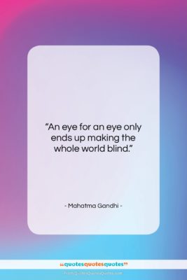 Mahatma Gandhi quote: “An eye for an eye only ends…”- at QuotesQuotesQuotes.com