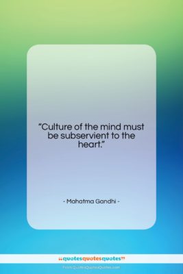 Mahatma Gandhi quote: “Culture of the mind must be subservient…”- at QuotesQuotesQuotes.com