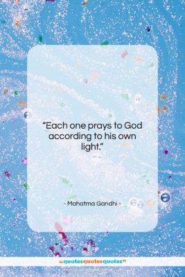 Mahatma Gandhi quote: “Each one prays to God according to…”- at QuotesQuotesQuotes.com