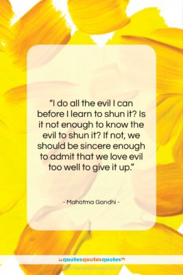 Mahatma Gandhi quote: “I do all the evil I can…”- at QuotesQuotesQuotes.com