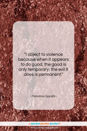 Mahatma Gandhi quote: “I object to violence because when it…”- at QuotesQuotesQuotes.com