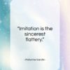 Mahatma Gandhi quote: “Imitation is the sincerest flattery…”- at QuotesQuotesQuotes.com