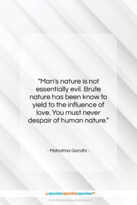 Mahatma Gandhi quote: “Man’s nature is not essentially evil. Brute…”- at QuotesQuotesQuotes.com