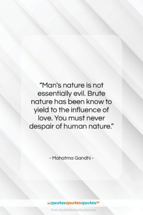 Mahatma Gandhi quote: “Man’s nature is not essentially evil. Brute…”- at QuotesQuotesQuotes.com