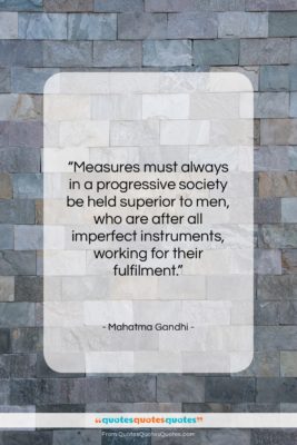 Mahatma Gandhi quote: “Measures must always in a progressive society…”- at QuotesQuotesQuotes.com