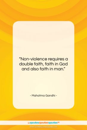Mahatma Gandhi quote: “Non-violence requires a double faith, faith in…”- at QuotesQuotesQuotes.com