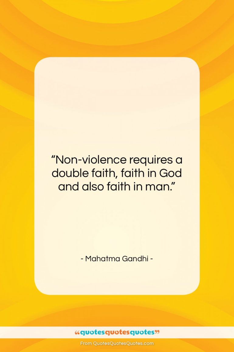 Mahatma Gandhi quote: “Non-violence requires a double faith, faith in…”- at QuotesQuotesQuotes.com