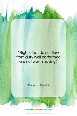Mahatma Gandhi quote: “Rights that do not flow from duty…”- at QuotesQuotesQuotes.com
