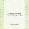 Mahatma Gandhi quote: “The good man is the friend of…”- at QuotesQuotesQuotes.com