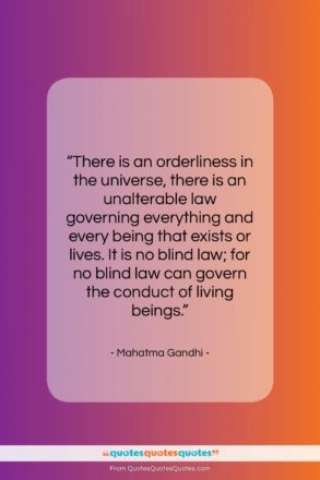 Mahatma Gandhi quote: “There is an orderliness in the universe,…”- at QuotesQuotesQuotes.com