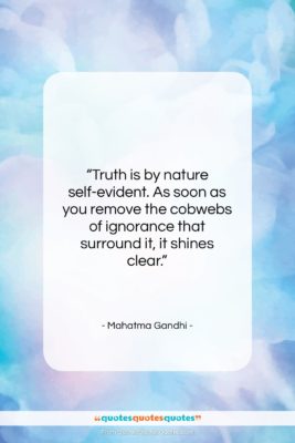 Mahatma Gandhi quote: “Truth is by nature self-evident. As soon…”- at QuotesQuotesQuotes.com