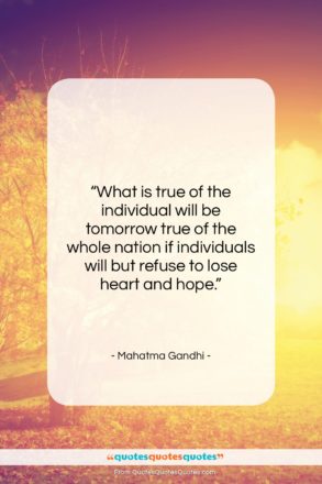 Mahatma Gandhi quote: “What is true of the individual will…”- at QuotesQuotesQuotes.com