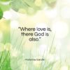Mahatma Gandhi quote: “Where love is, there God is also…”- at QuotesQuotesQuotes.com