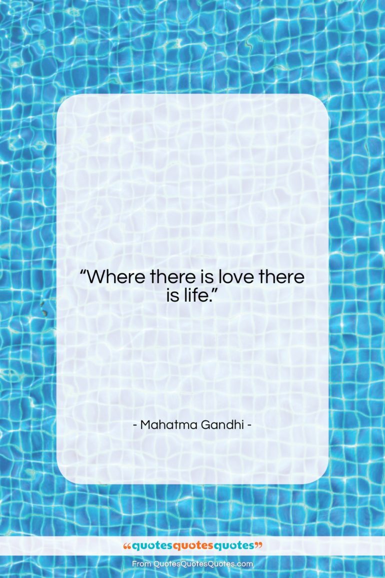 Mahatma Gandhi quote: “Where there is love there is life….”- at QuotesQuotesQuotes.com