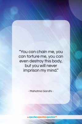 Mahatma Gandhi quote: “You can chain me, you can torture…”- at QuotesQuotesQuotes.com