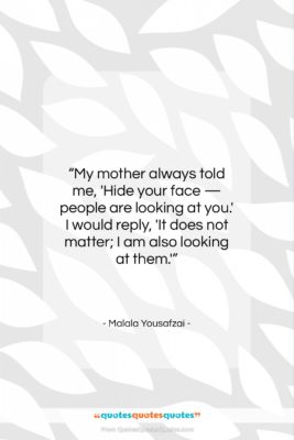 Malala Yousafzai quote: “My mother always told me, ‘Hide your…”- at QuotesQuotesQuotes.com