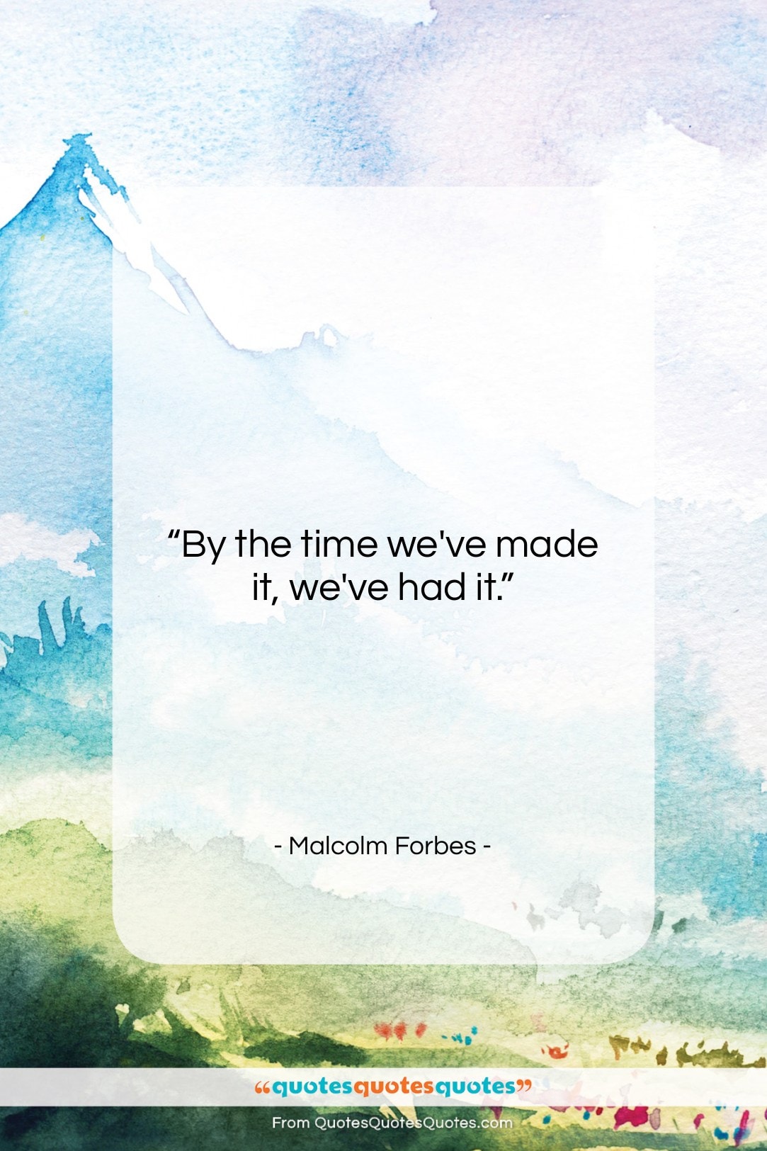 Malcolm Forbes quote: “By the time we’ve made it, we’ve…”- at QuotesQuotesQuotes.com