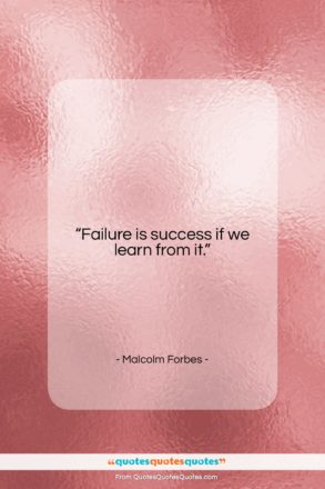 Malcolm Forbes quote: “Failure is success if we learn from…”- at QuotesQuotesQuotes.com