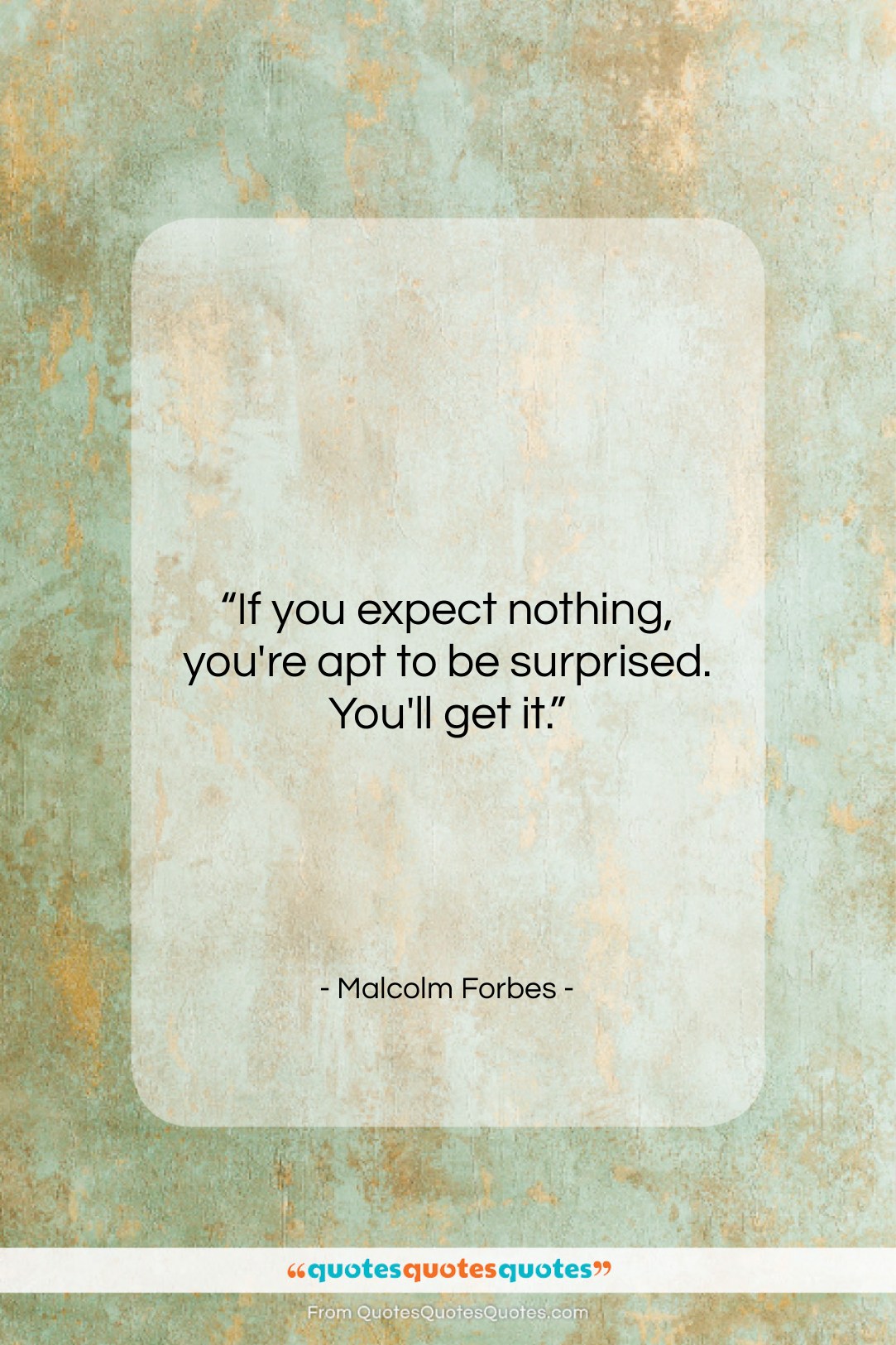 Malcolm Forbes quote: “If you expect nothing, you’re apt to…”- at QuotesQuotesQuotes.com