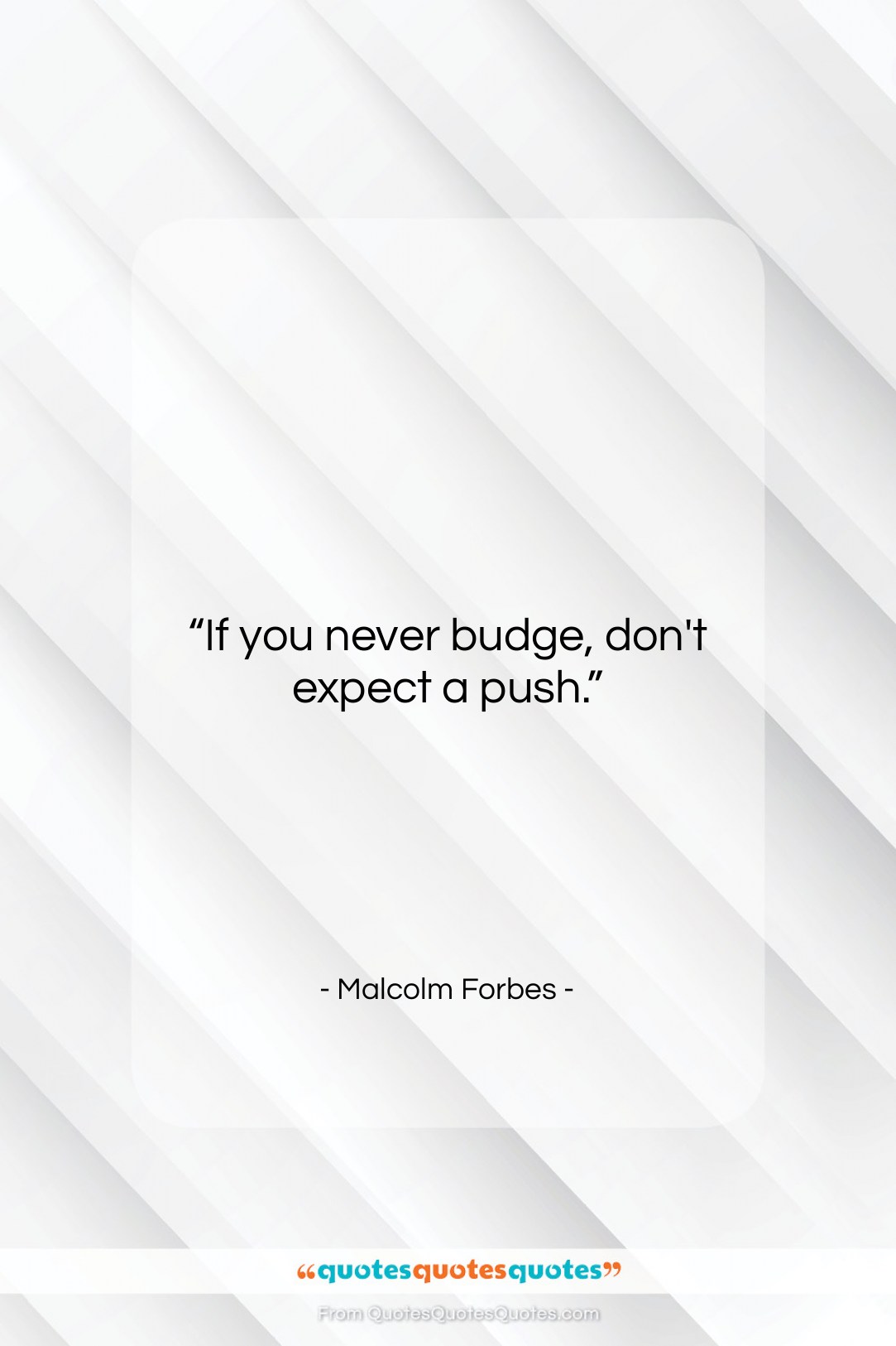 Malcolm Forbes quote: “If you never budge, don’t expect a…”- at QuotesQuotesQuotes.com
