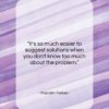 Malcolm Forbes quote: “It’s so much easier to suggest solutions…”- at QuotesQuotesQuotes.com