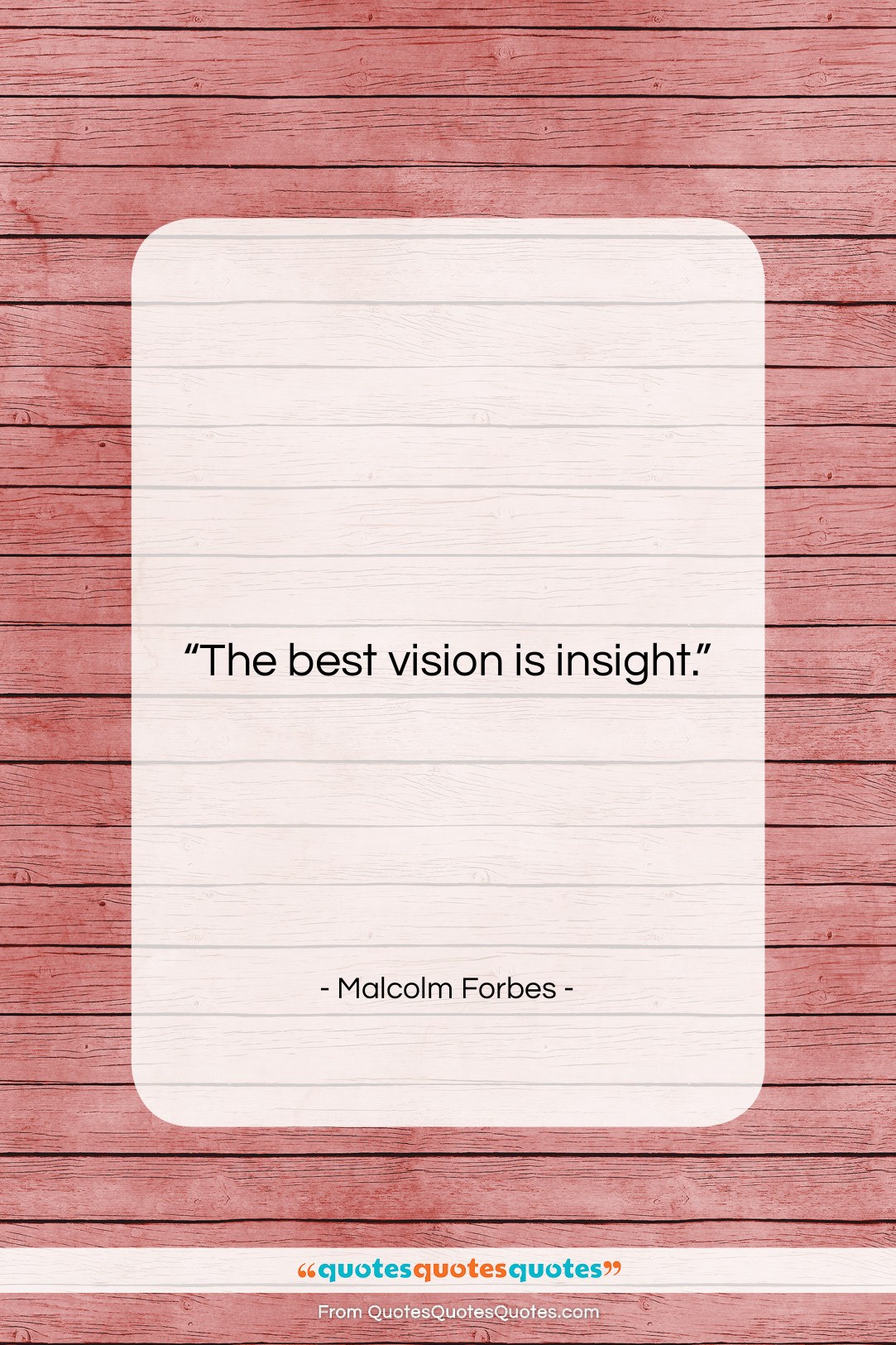 Malcolm Forbes quote: “The best vision is insight….”- at QuotesQuotesQuotes.com