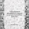 Malcolm Forbes quote: “The purpose of education is to replace…”- at QuotesQuotesQuotes.com