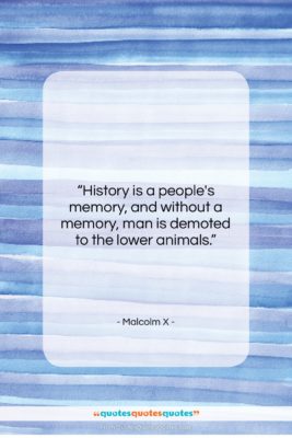 Malcolm X quote: “History is a people’s memory, and without…”- at QuotesQuotesQuotes.com